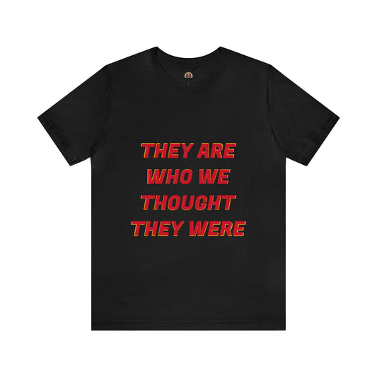 "They Are Who We Thought They Were" T-Shirt
